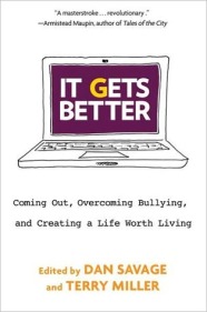 It Gets Better: Coming Out, Overcoming Bullying, and Creating a Life Worth Living Dan Savage and Terry Miller